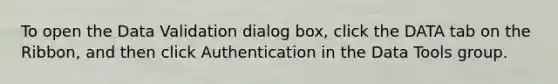 To open the Data Validation dialog box, click the DATA tab on the Ribbon, and then click Authentication in the Data Tools group.