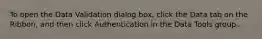 To open the Data Validation dialog box, click the Data tab on the Ribbon, and then click Authentication in the Data Tools group.