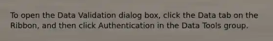 To open the Data Validation dialog box, click the Data tab on the Ribbon, and then click Authentication in the Data Tools group.