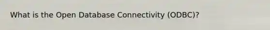 What is the Open Database Connectivity (ODBC)?