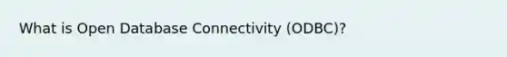 What is Open Database Connectivity (ODBC)?