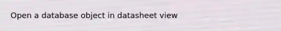 Open a database object in datasheet view