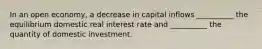 In an open economy, a decrease in capital inflows __________ the equilibrium domestic real interest rate and __________ the quantity of domestic investment.