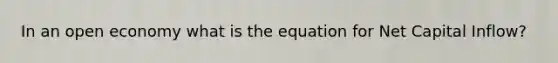 In an open economy what is the equation for Net Capital Inflow?