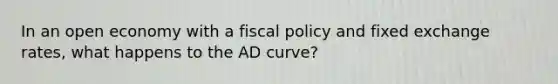 In an open economy with a fiscal policy and fixed exchange rates, what happens to the AD curve?