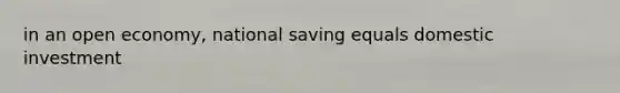 in an open economy, national saving equals domestic investment