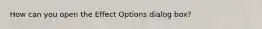 How can you open the Effect Options dialog box?