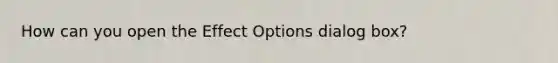 How can you open the Effect Options dialog box?