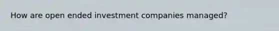 How are open ended investment companies managed?