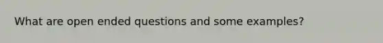 What are open ended questions and some examples?