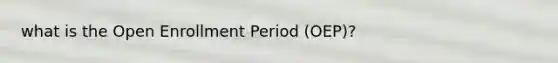 what is the Open Enrollment Period (OEP)?
