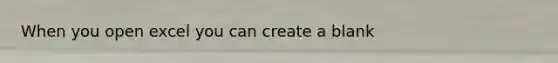 When you open excel you can create a blank