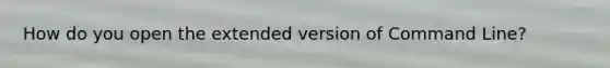 How do you open the extended version of Command Line?