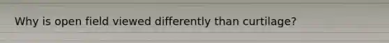 Why is open field viewed differently than curtilage?