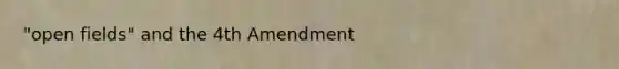 "open fields" and the 4th Amendment