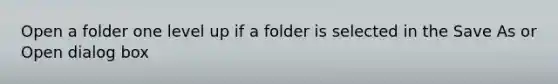 Open a folder one level up if a folder is selected in the Save As or Open dialog box