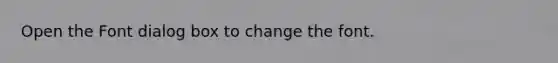 Open the Font dialog box to change the font.