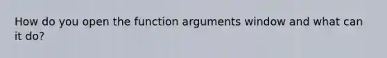 How do you open the function arguments window and what can it do?