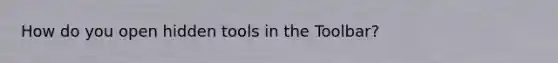 How do you open hidden tools in the Toolbar?