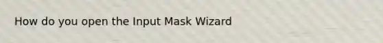 How do you open the Input Mask Wizard