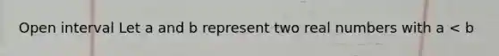 Open interval Let a and b represent two real numbers with a < b