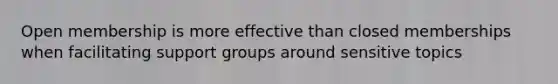 Open membership is more effective than closed memberships when facilitating support groups around sensitive topics