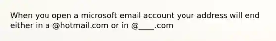 When you open a microsoft email account your address will end either in a @hotmail.com or in @____.com