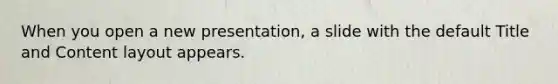 When you open a new presentation, a slide with the default Title and Content layout appears.
