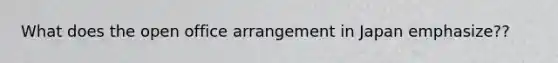 What does the open office arrangement in Japan emphasize??