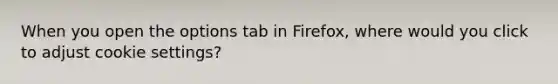 When you open the options tab in Firefox, where would you click to adjust cookie settings?