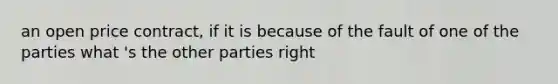 an open price contract, if it is because of the fault of one of the parties what 's the other parties right