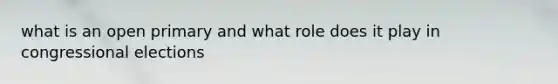 what is an open primary and what role does it play in congressional elections