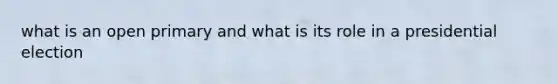 what is an open primary and what is its role in a presidential election