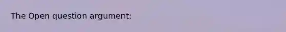 The Open question argument: