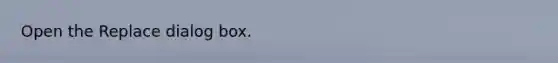 Open the Replace dialog box.
