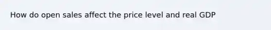 How do open sales affect the price level and real GDP