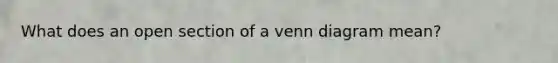 What does an open section of a venn diagram mean?