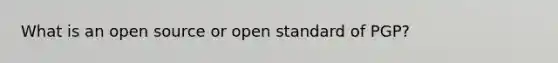 What is an open source or open standard of PGP?