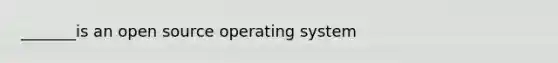 _______is an open source operating system