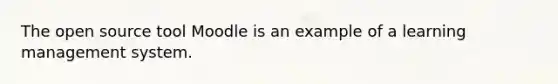 The open source tool Moodle is an example of a learning management system.