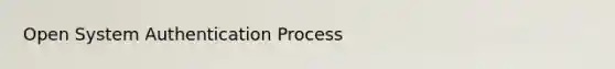 Open System Authentication Process