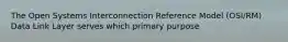 The Open Systems Interconnection Reference Model (OSI/RM) Data Link Layer serves which primary purpose