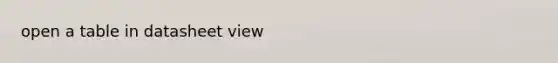 open a table in datasheet view