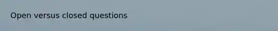 Open versus closed questions
