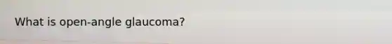 What is open-angle glaucoma?
