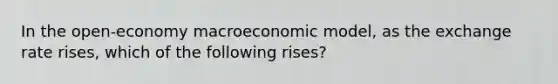 In the open-economy macroeconomic model, as the exchange rate rises, which of the following rises?