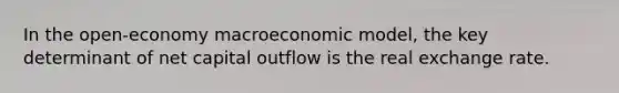 In the open-economy macroeconomic model, the key determinant of net capital outflow is the real exchange rate.