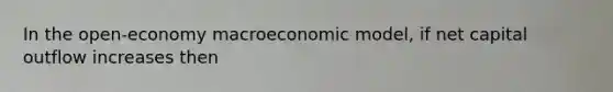 In the open-economy macroeconomic model, if net capital outflow increases then