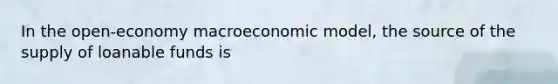 In the open-economy macroeconomic model, the source of the supply of loanable funds is