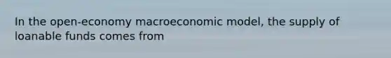 In the open-economy macroeconomic model, the supply of loanable funds comes from